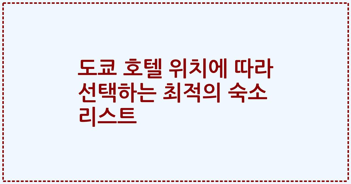 도쿄 호텔 위치에 따라 선택하는 최적의 숙소 리스트