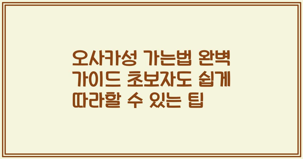 오사카성 가는법 완벽 가이드 초보자도 쉽게 따라할 수 있는 팁