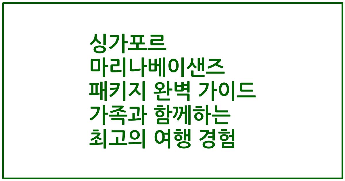 싱가포르 마리나베이샌즈 패키지 완벽 가이드 가족과 함께하는 최고의 여행 경험
