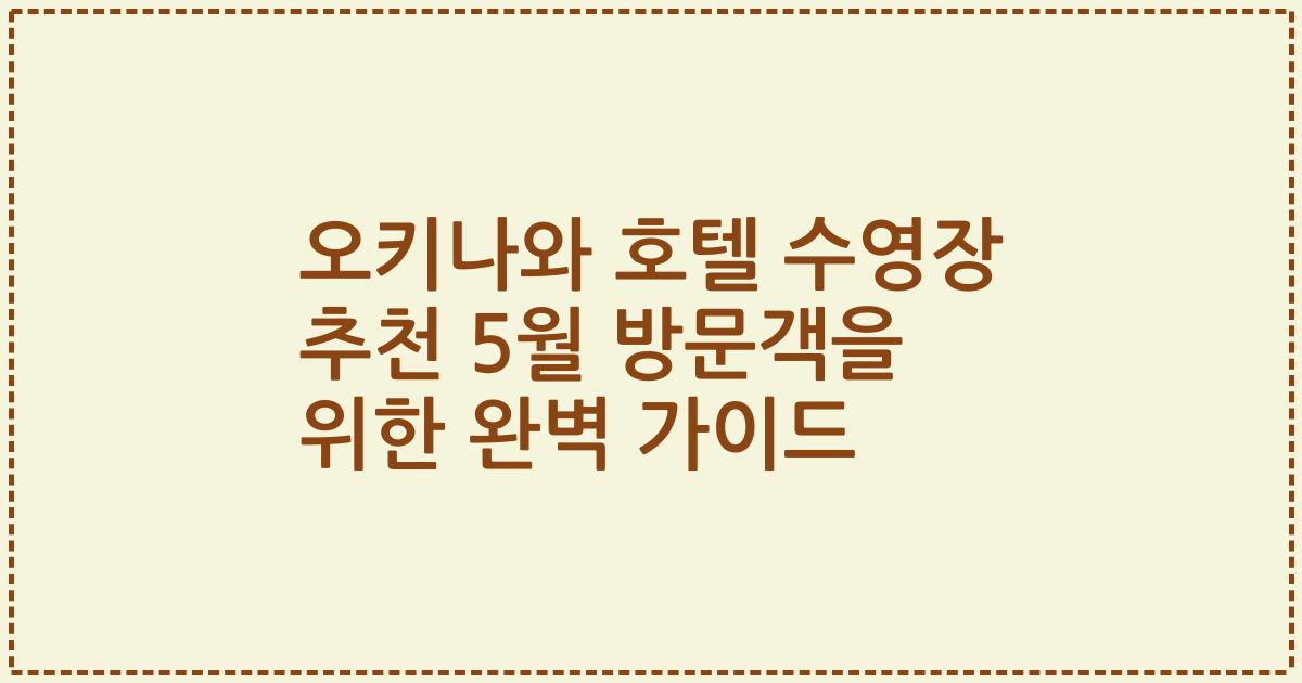 오키나와 호텔 수영장 추천 5월 방문객을 위한 완벽 가이드