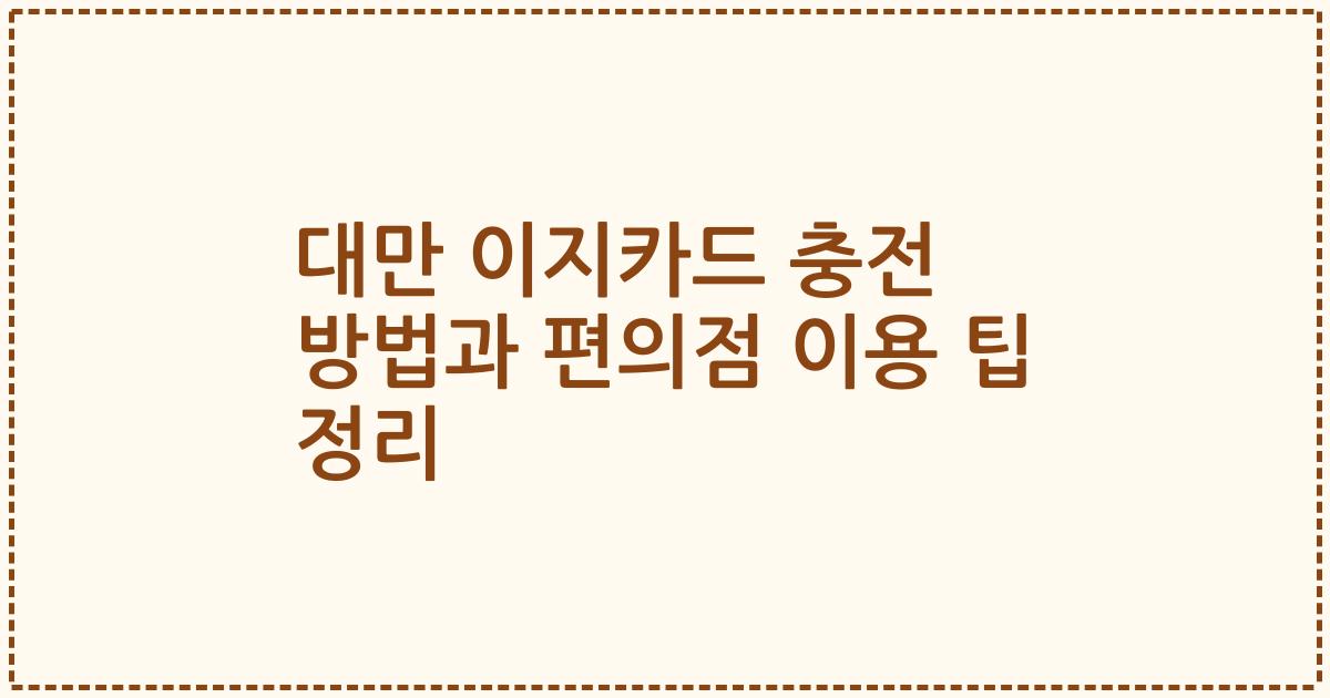 대만 이지카드 충전 방법과 편의점 이용 팁 정리