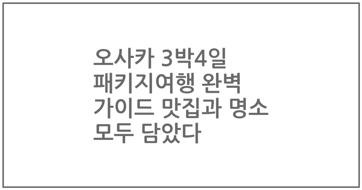 오사카 3박4일 패키지여행 완벽 가이드 맛집과 명소 모두 담았다