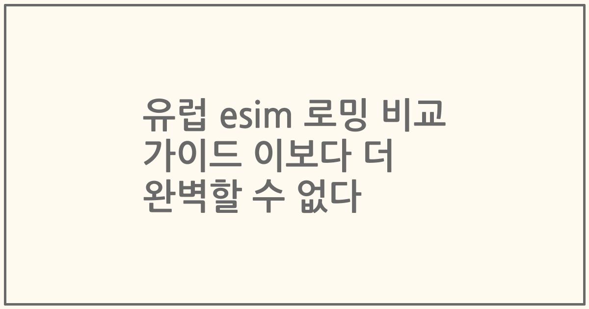 유럽 esim 로밍 비교 가이드 이보다 더 완벽할 수 없다