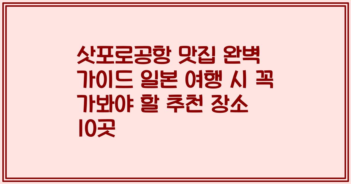 삿포로공항 맛집 완벽 가이드 일본 여행 시 꼭 가봐야 할 추천 장소 10곳