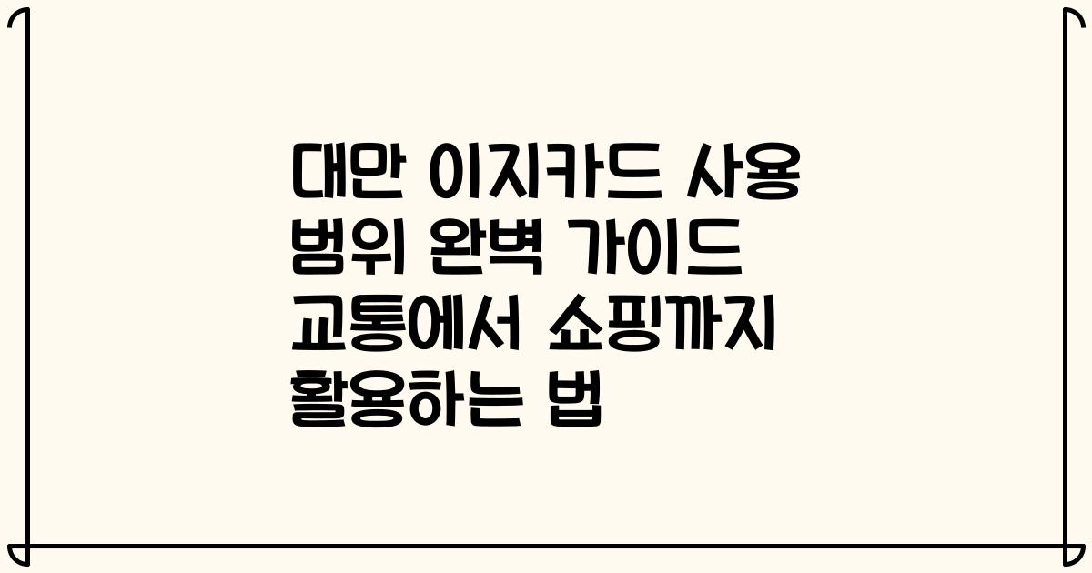 대만 이지카드 사용 범위 완벽 가이드 교통에서 쇼핑까지 활용하는 법