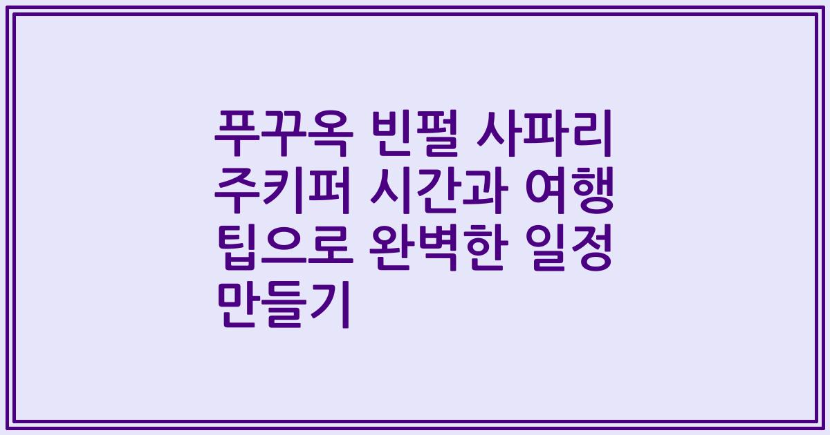 푸꾸옥 빈펄 사파리 주키퍼 시간과 여행 팁으로 완벽한 일정 만들기