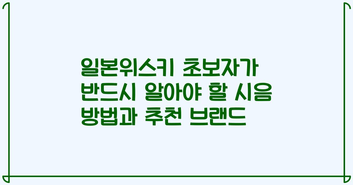 일본위스키 초보자가 반드시 알아야 할 시음 방법과 추천 브랜드
