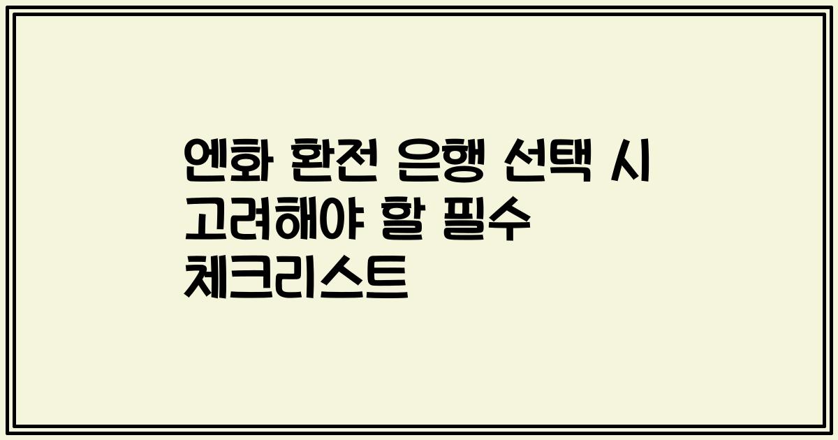 엔화 환전 은행 선택 시 고려해야 할 필수 체크리스트