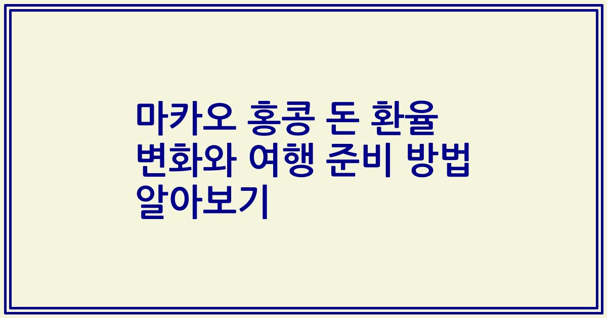 마카오 홍콩 돈 환율 변화와 여행 준비 방법 알아보기
