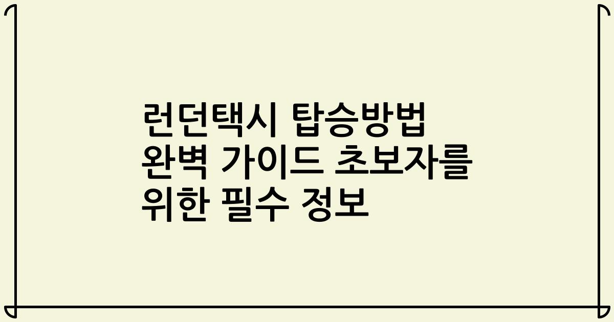 런던택시 탑승방법 완벽 가이드 초보자를 위한 필수 정보