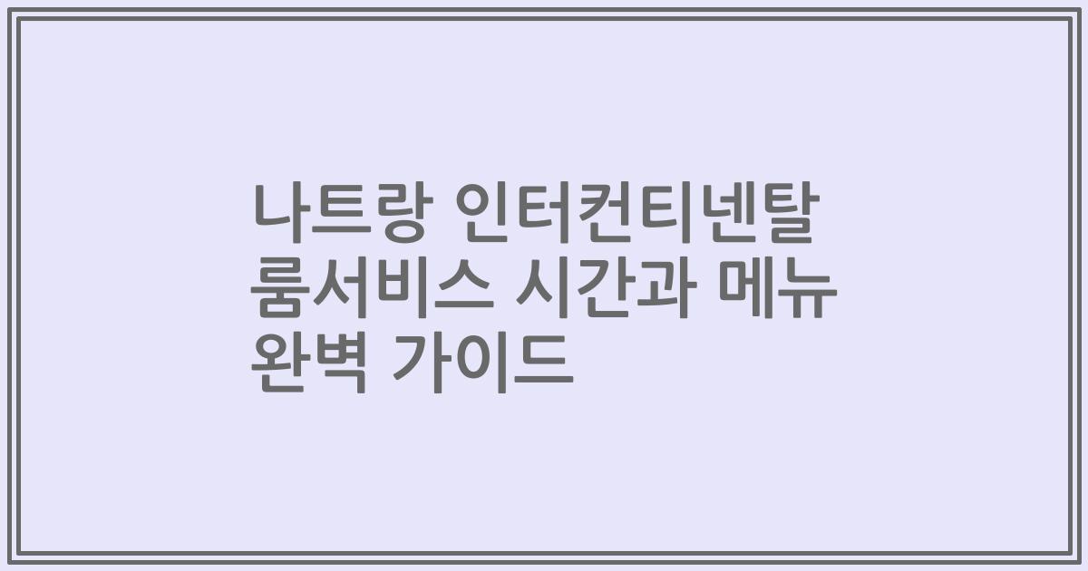 나트랑 인터컨티넨탈 룸서비스 시간과 메뉴 완벽 가이드