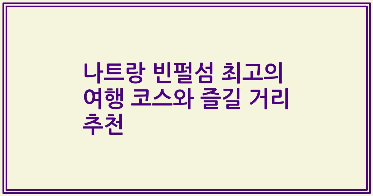 나트랑 빈펄섬 최고의 여행 코스와 즐길 거리 추천