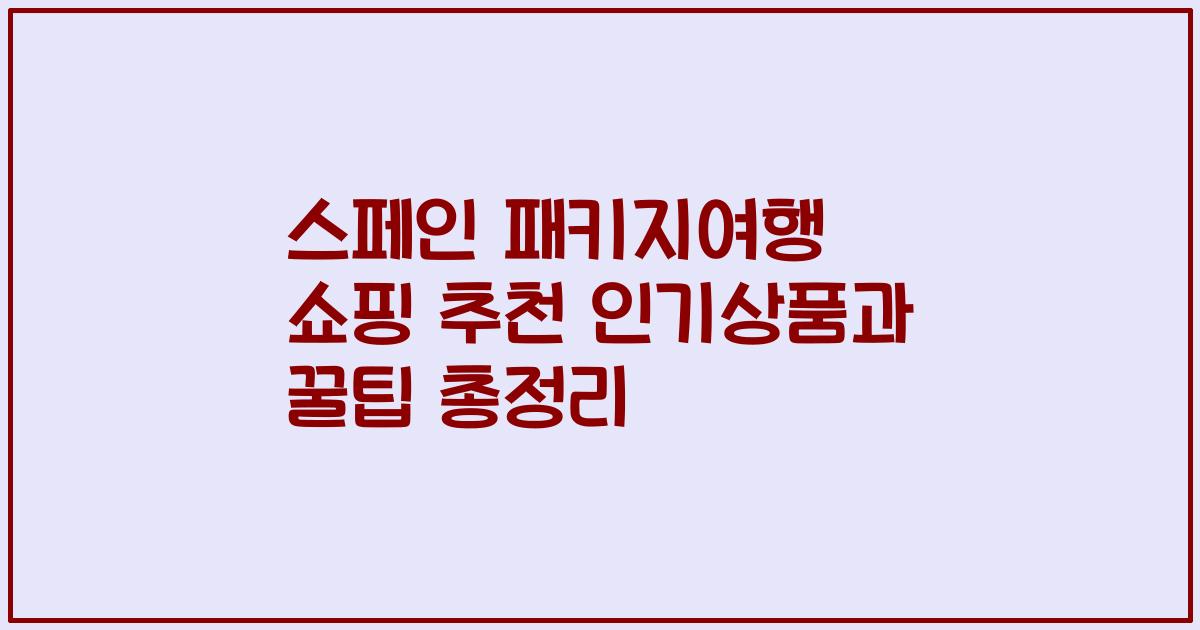 스페인 패키지여행 쇼핑 추천 인기상품과 꿀팁 총정리