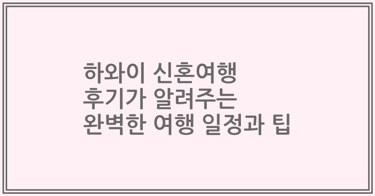 하와이 신혼여행 후기가 알려주는 완벽한 여행 일정과 팁