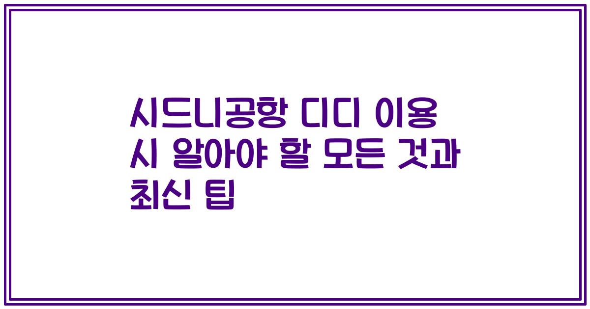 시드니공항 디디 이용 시 알아야 할 모든 것과 최신 팁