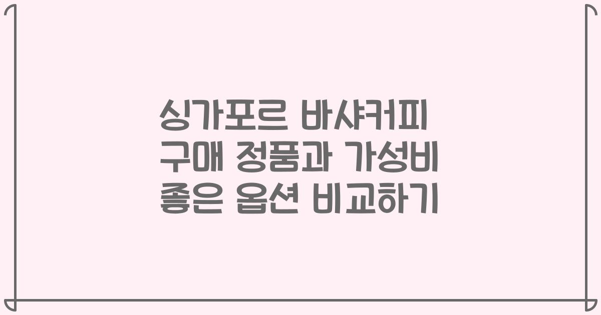 싱가포르 바샤커피 구매 정품과 가성비 좋은 옵션 비교하기