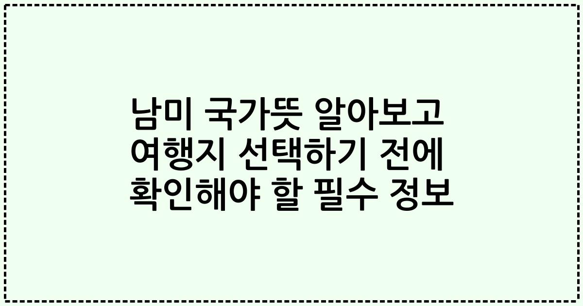남미 국가뜻 알아보고 여행지 선택하기 전에 확인해야 할 필수 정보