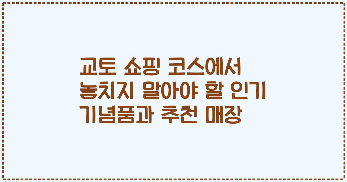 교토 쇼핑 코스에서 놓치지 말아야 할 인기 기념품과 추천 매장