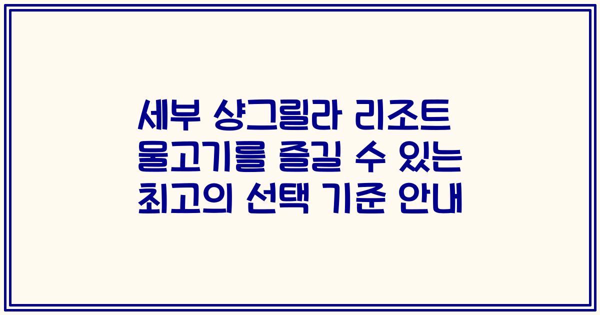 세부 샹그릴라 리조트 물고기를 즐길 수 있는 최고의 선택 기준 안내
