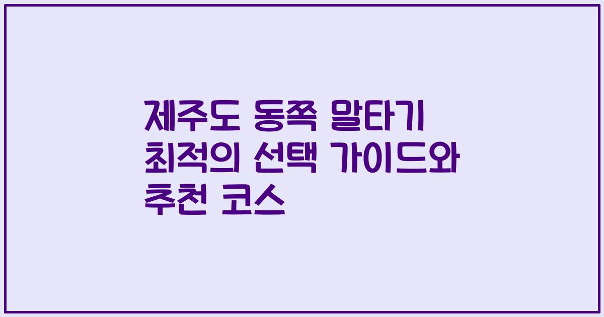 제주도 동쪽 말타기 최적의 선택 가이드와 추천 코스