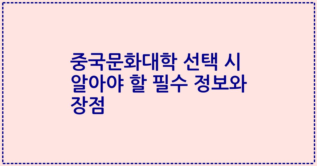 중국문화대학 선택 시 알아야 할 필수 정보와 장점