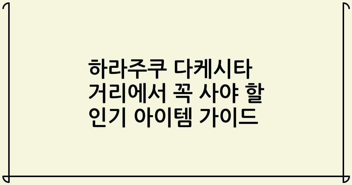 하라주쿠 다케시타 거리에서 꼭 사야 할 인기 아이템 가이드