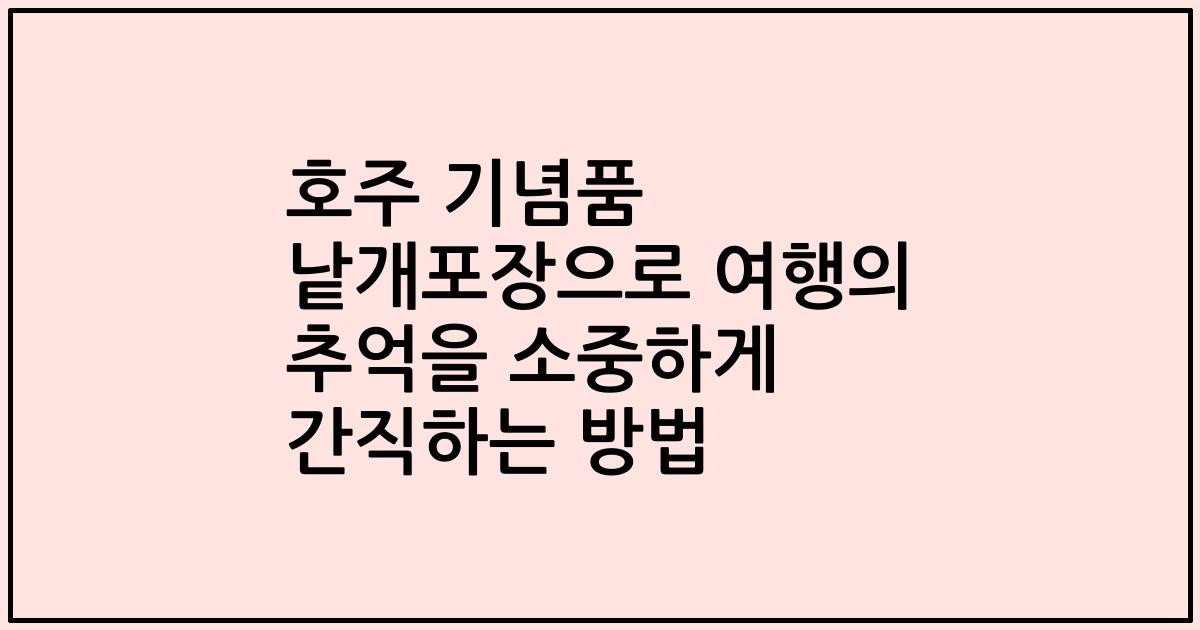 호주 기념품 낱개포장으로 여행의 추억을 소중하게 간직하는 방법