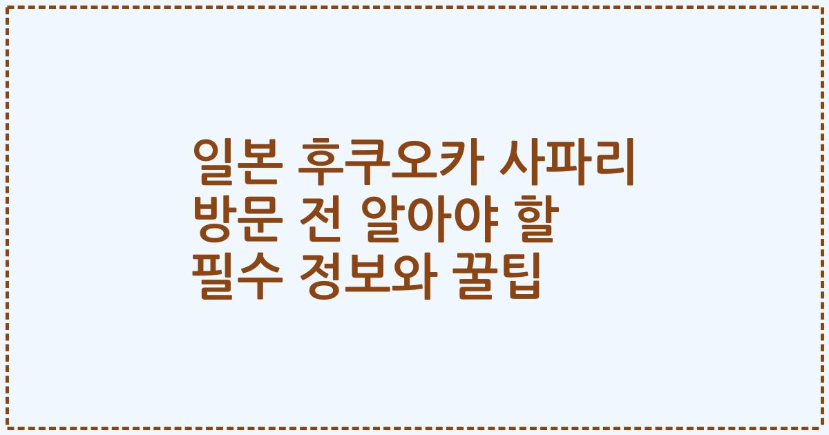 일본 후쿠오카 사파리 방문 전 알아야 할 필수 정보와 꿀팁
