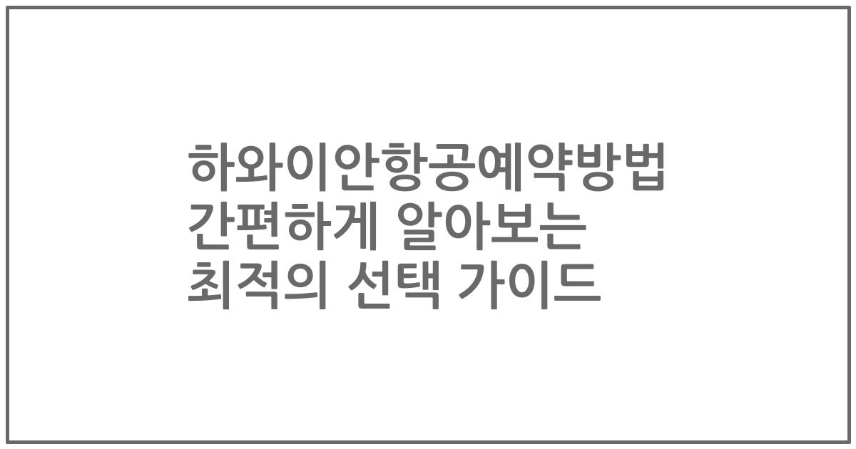 하와이안항공예약방법 간편하게 알아보는 최적의 선택 가이드