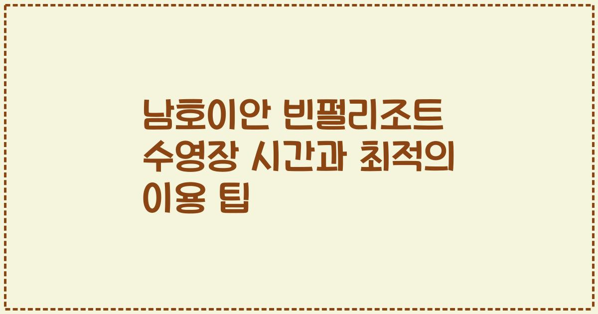 남호이안 빈펄리조트 수영장 시간과 최적의 이용 팁