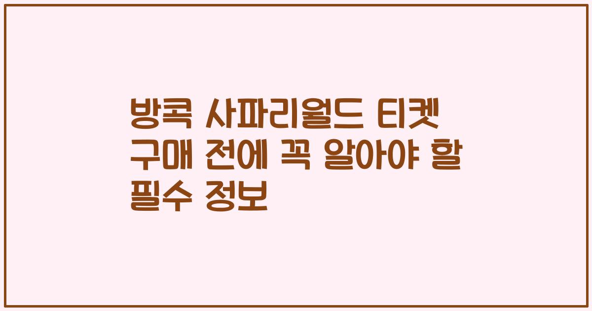 방콕 사파리월드 티켓 구매 전에 꼭 알아야 할 필수 정보
