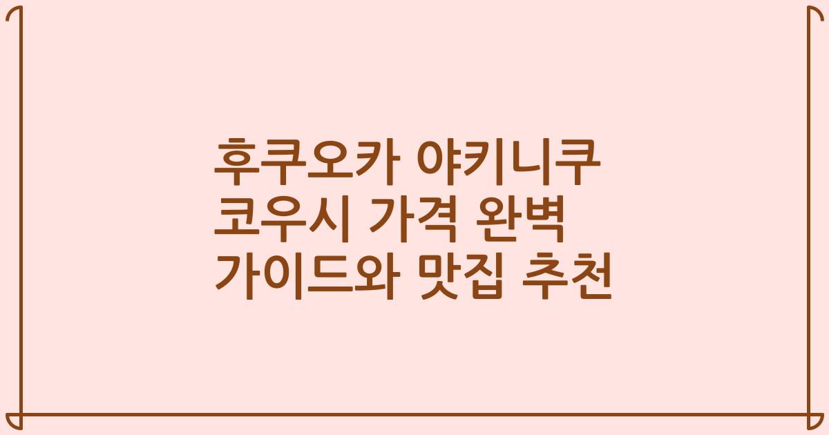 후쿠오카 야키니쿠 코우시 가격 완벽 가이드와 맛집 추천