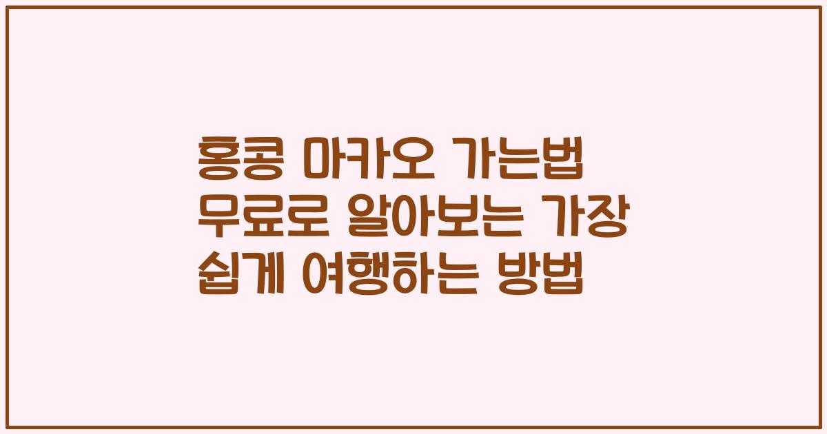 홍콩 마카오 가는법 무료로 알아보는 가장 쉽게 여행하는 방법
