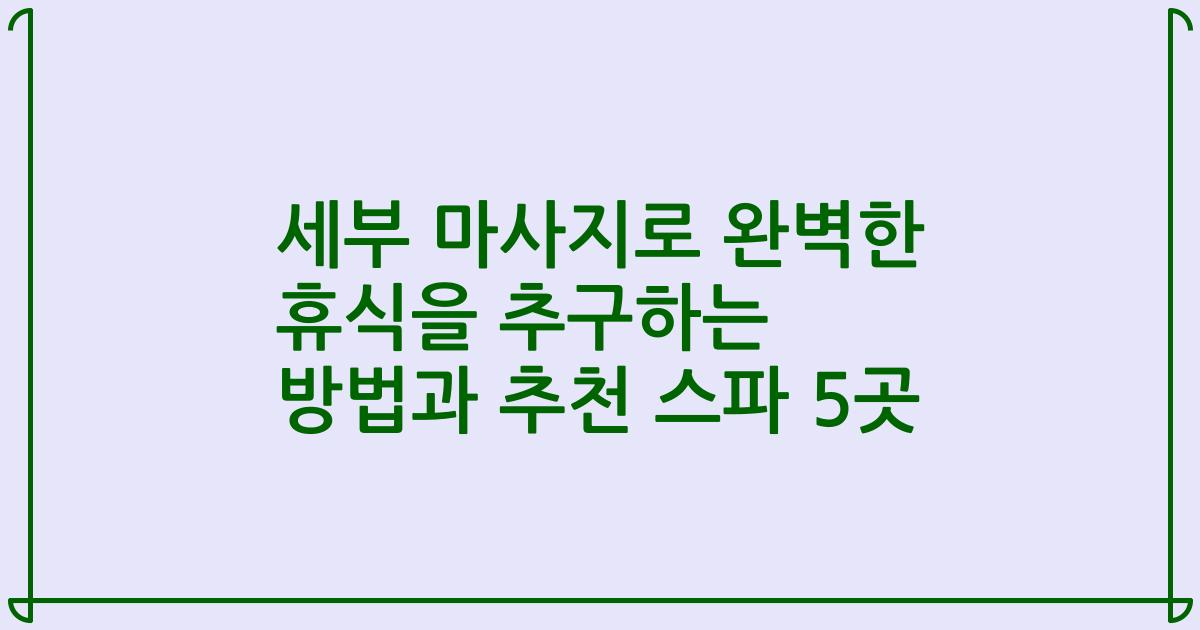 세부 마사지로 완벽한 휴식을 추구하는 방법과 추천 스파 5곳