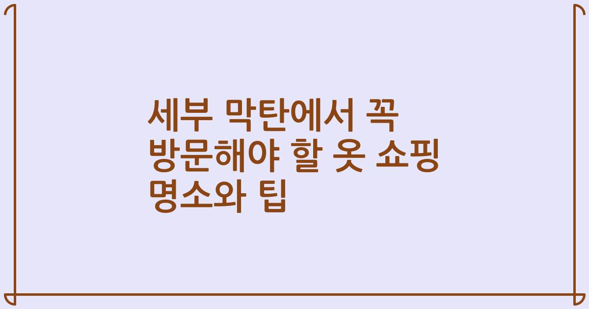 세부 막탄에서 꼭 방문해야 할 옷 쇼핑 명소와 팁