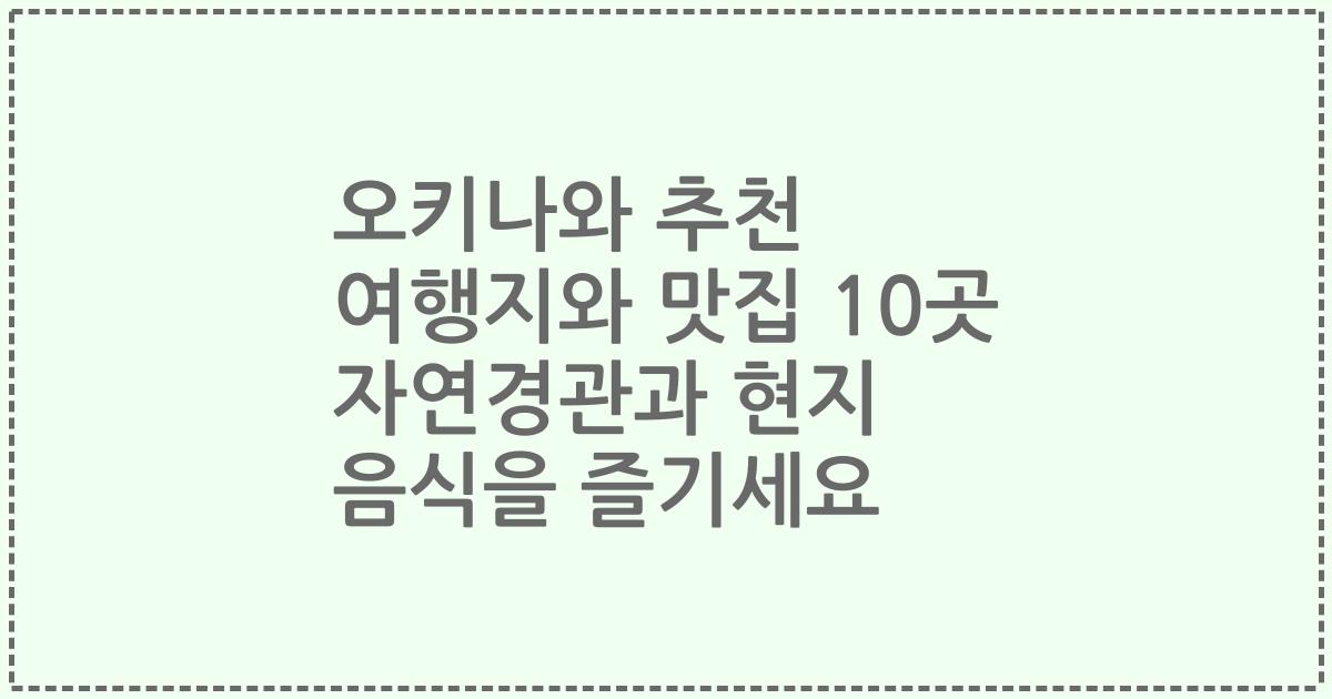 오키나와 추천 여행지와 맛집 10곳 자연경관과 현지 음식을 즐기세요